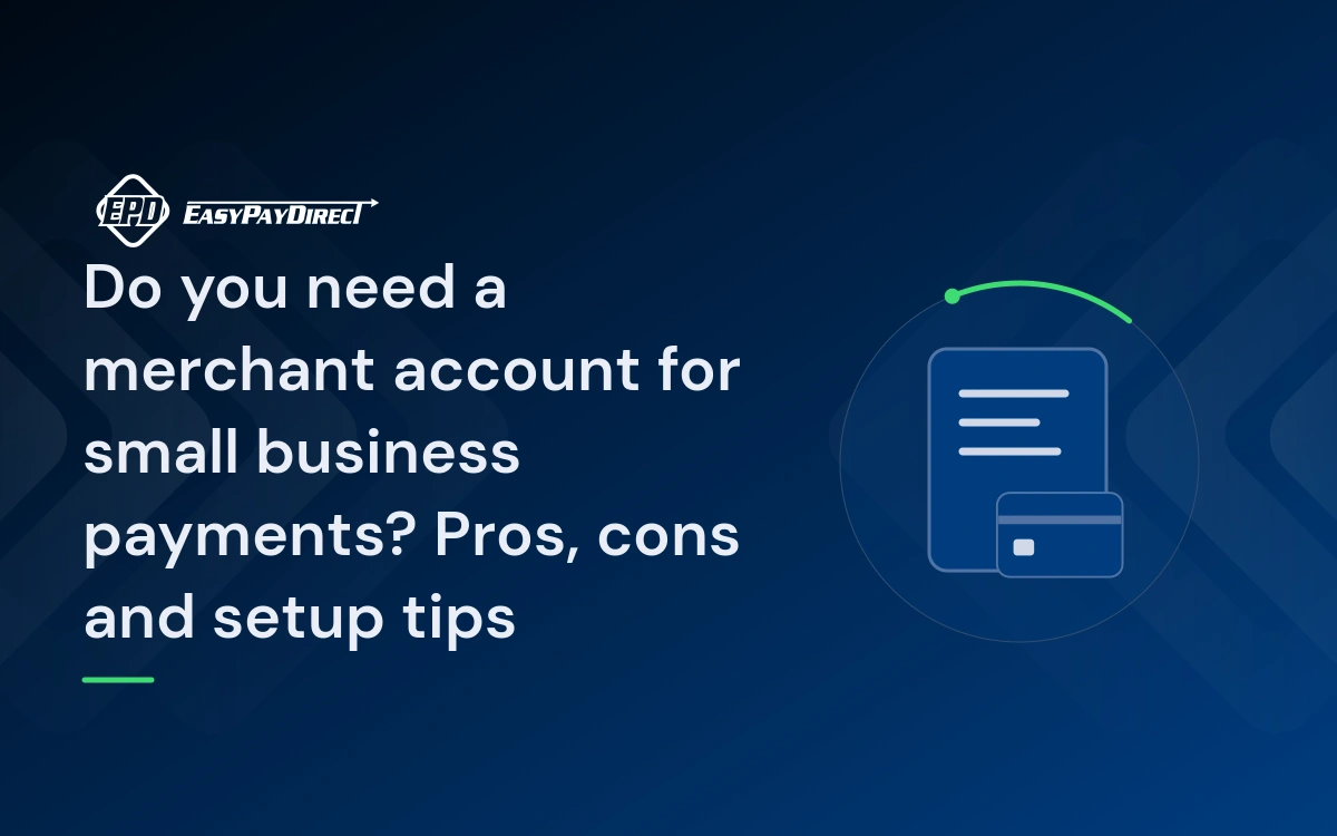 Do you need a merchant account for small business payments? Pros, cons and setup tips